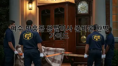 여수 만흥동 용달이사 준비물 완벽 가이드!