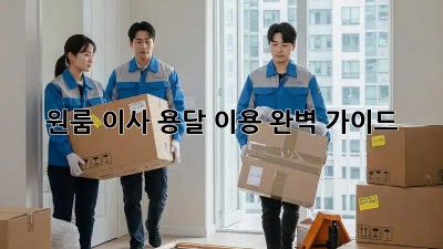 원룸 이사, 용달 이용 완벽 가이드!